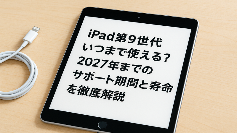 iPad第9世代いつまで使える？2027年までのサポート期間と寿命を徹底解説