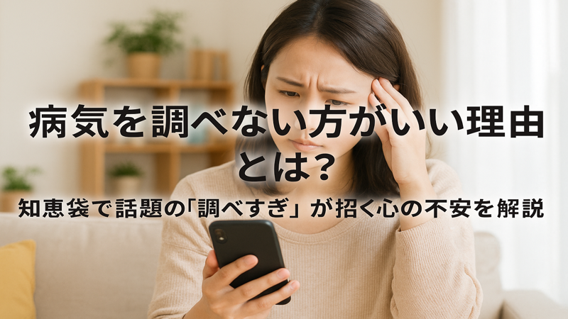 病気を調べない方がいい理由とは？知恵袋で話題の「調べすぎ」が招く心の不安を解説