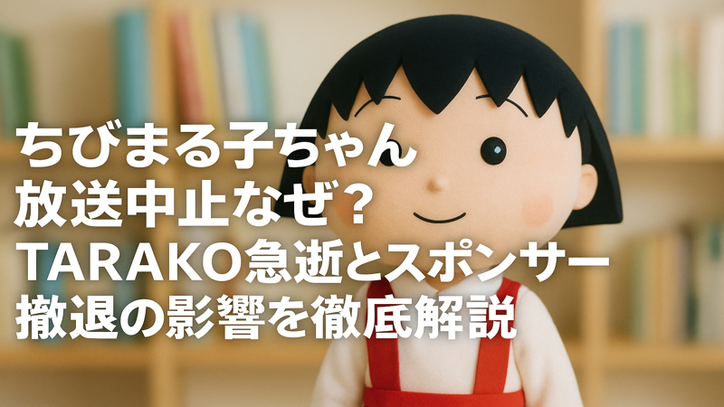 ちびまる子ちゃん放送中止なぜ？TARAKO急逝とスポンサー撤退の影響を徹底解説