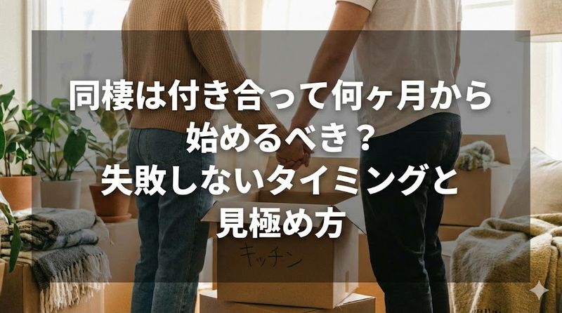 同棲は付き合って何ヶ月から始めるべき?失敗しないタイミングと見極め方